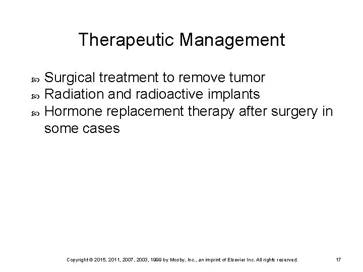 Therapeutic Management Surgical treatment to remove tumor Radiation and radioactive implants Hormone replacement therapy