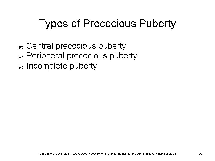 Types of Precocious Puberty Central precocious puberty Peripheral precocious puberty Incomplete puberty Copyright ©