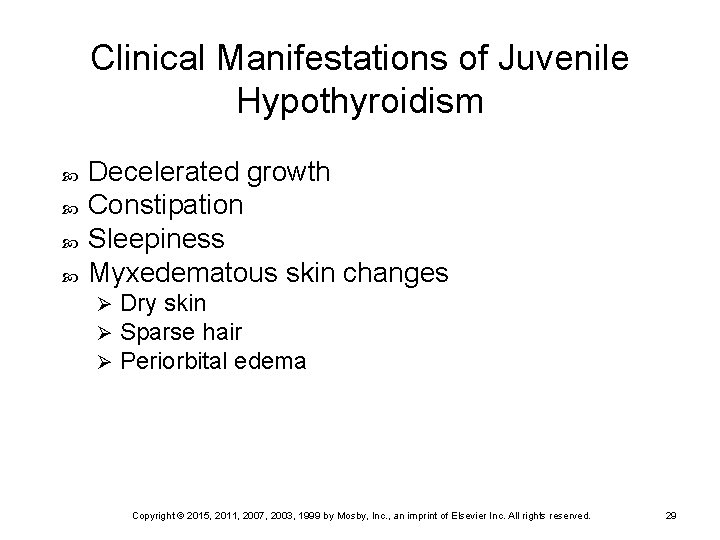 Clinical Manifestations of Juvenile Hypothyroidism Decelerated growth Constipation Sleepiness Myxedematous skin changes Ø Ø