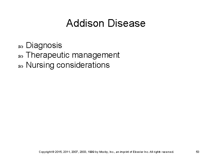 Addison Disease Diagnosis Therapeutic management Nursing considerations Copyright © 2015, 2011, 2007, 2003, 1999