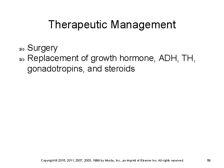 Therapeutic Management Surgery Replacement of growth hormone, ADH, TH, gonadotropins, and steroids Copyright ©