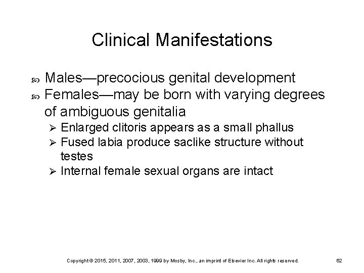 Clinical Manifestations Males—precocious genital development Females—may be born with varying degrees of ambiguous genitalia