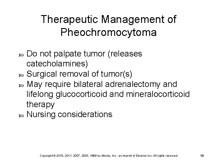 Therapeutic Management of Pheochromocytoma Do not palpate tumor (releases catecholamines) Surgical removal of tumor(s)