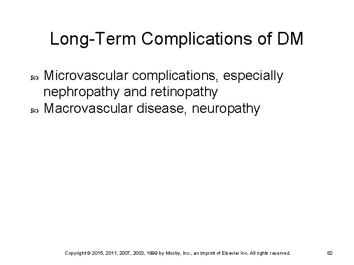 Long-Term Complications of DM Microvascular complications, especially nephropathy and retinopathy Macrovascular disease, neuropathy Copyright