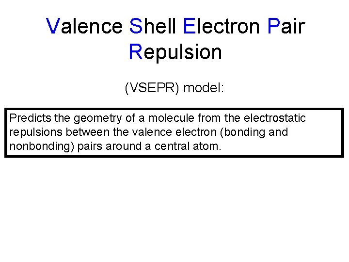 Valence Shell Electron Pair Repulsion (VSEPR) model: Predicts the geometry of a molecule from
