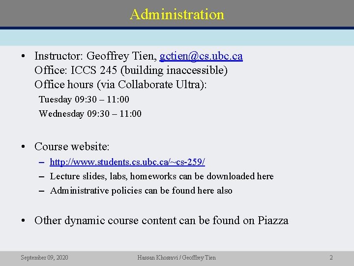 Administration • Instructor: Geoffrey Tien, gctien@cs. ubc. ca Office: ICCS 245 (building inaccessible) Office