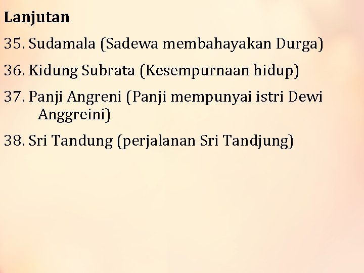 Lanjutan 35. Sudamala (Sadewa membahayakan Durga) 36. Kidung Subrata (Kesempurnaan hidup) 37. Panji Angreni