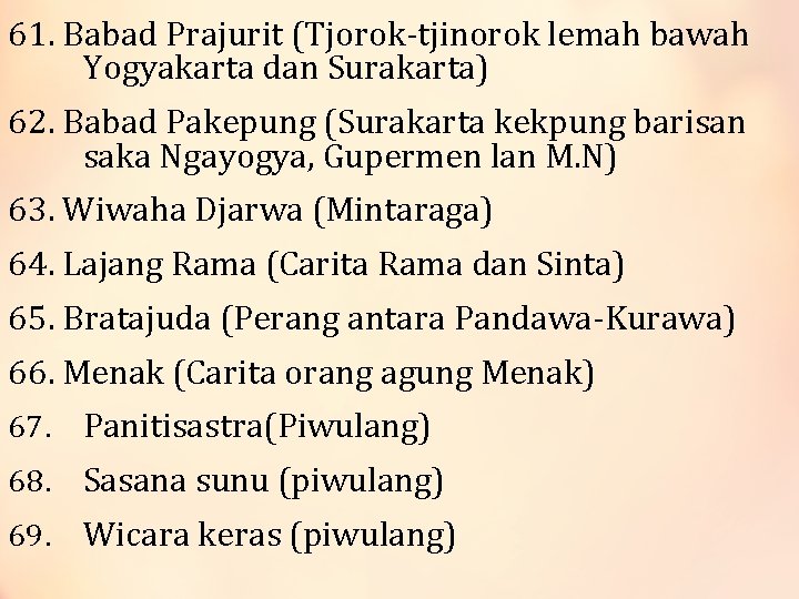 61. Babad Prajurit (Tjorok-tjinorok lemah bawah Yogyakarta dan Surakarta) 62. Babad Pakepung (Surakarta kekpung