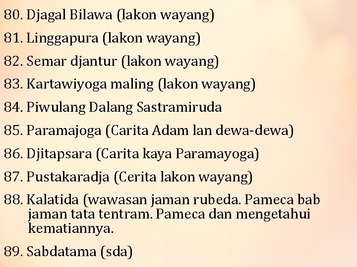 80. Djagal Bilawa (lakon wayang) 81. Linggapura (lakon wayang) 82. Semar djantur (lakon wayang)