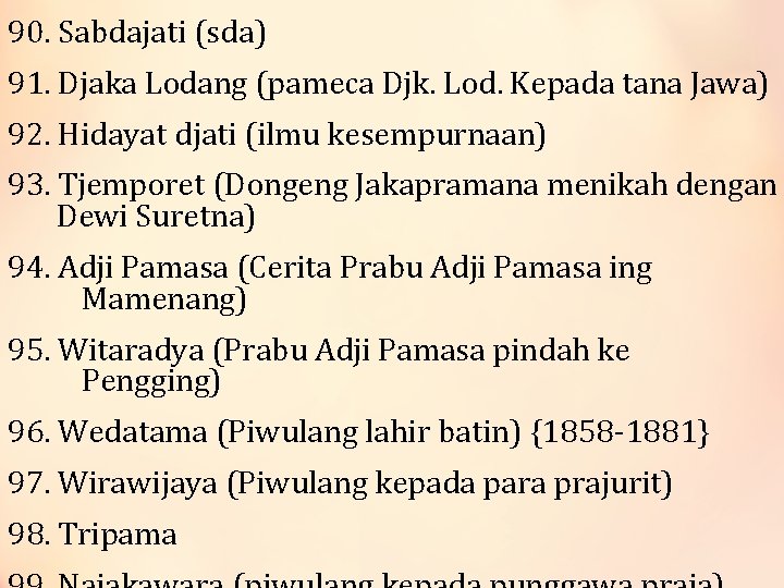 90. Sabdajati (sda) 91. Djaka Lodang (pameca Djk. Lod. Kepada tana Jawa) 92. Hidayat