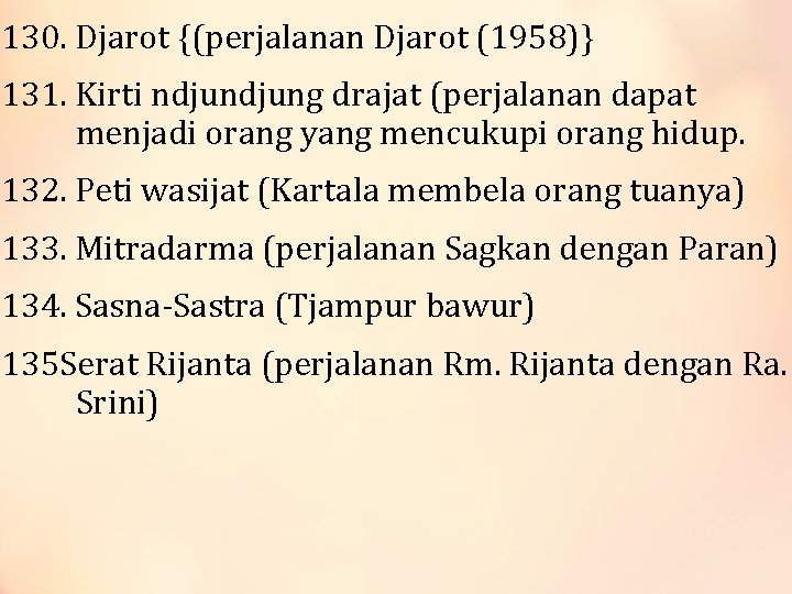 130. Djarot {(perjalanan Djarot (1958)} 131. Kirti ndjung drajat (perjalanan dapat menjadi orang yang