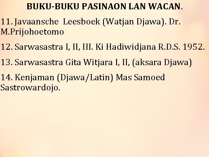 BUKU-BUKU PASINAON LAN WACAN. 11. Javaansche Leesboek (Watjan Djawa). Dr. M. Prijohoetomo 12. Sarwasastra