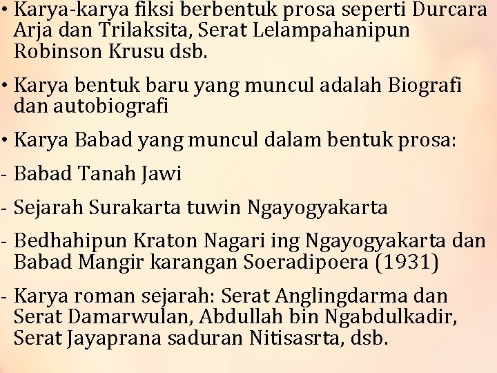  • Karya-karya fiksi berbentuk prosa seperti Durcara Arja dan Trilaksita, Serat Lelampahanipun Robinson