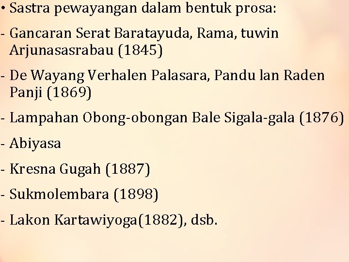  • Sastra pewayangan dalam bentuk prosa: - Gancaran Serat Baratayuda, Rama, tuwin Arjunasasrabau
