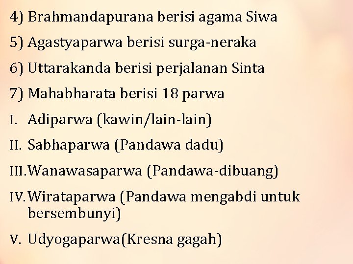 4) Brahmandapurana berisi agama Siwa 5) Agastyaparwa berisi surga-neraka 6) Uttarakanda berisi perjalanan Sinta