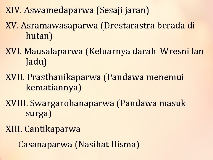 XIV. Aswamedaparwa (Sesaji jaran) XV. Asramawasaparwa (Drestarastra berada di hutan) XVI. Mausalaparwa (Keluarnya darah