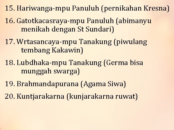 15. Hariwanga-mpu Panuluh (pernikahan Kresna) 16. Gatotkacasraya-mpu Panuluh (abimanyu menikah dengan St Sundari) 17.