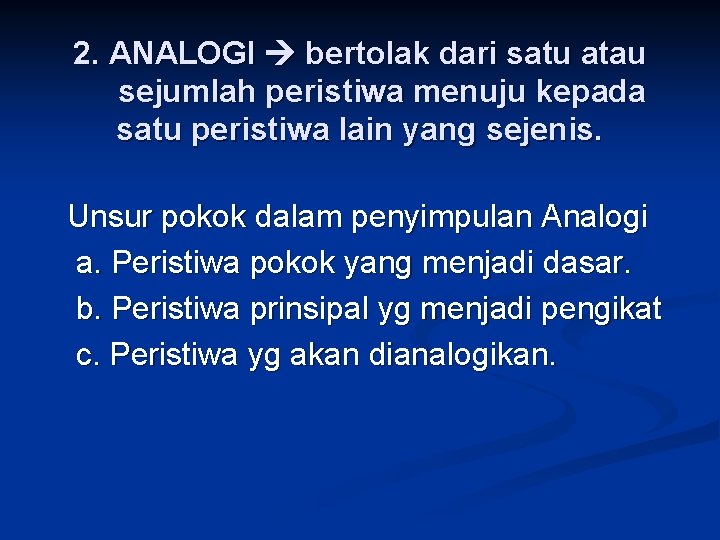 2. ANALOGI bertolak dari satu atau sejumlah peristiwa menuju kepada satu peristiwa lain yang