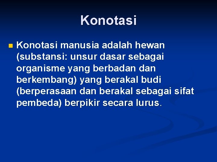 Konotasi n Konotasi manusia adalah hewan (substansi: unsur dasar sebagai organisme yang berbadan berkembang) Konotasi n Konotasi manusia adalah hewan (substansi: unsur dasar sebagai organisme yang berbadan berkembang)