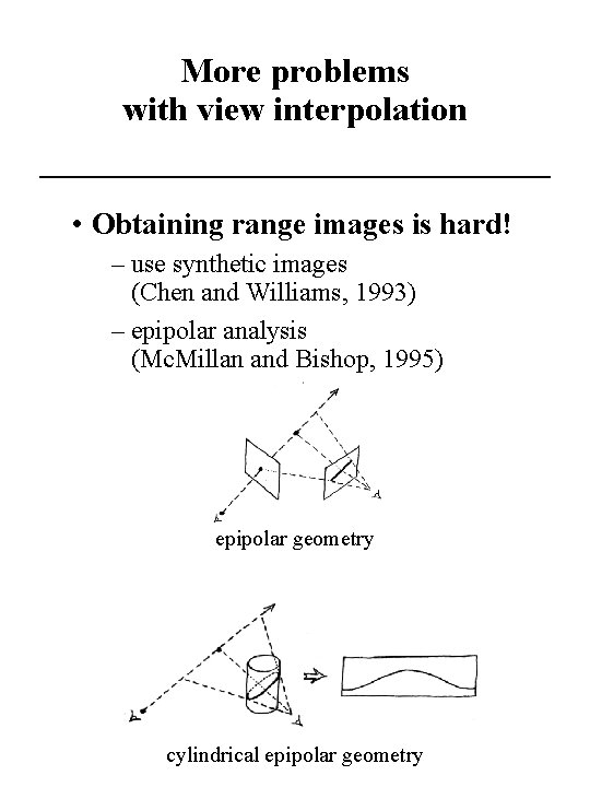 More problems with view interpolation • Obtaining range images is hard! – use synthetic