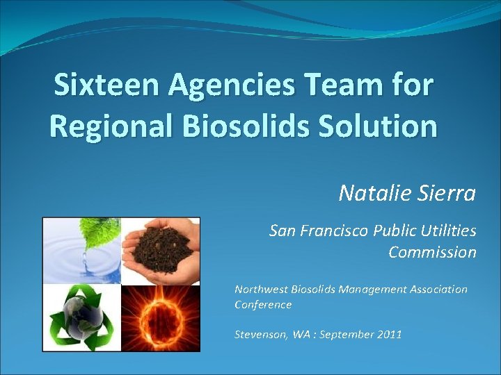 Sixteen Agencies Team for Regional Biosolids Solution Natalie Sierra San Francisco Public Utilities Commission
