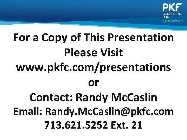 For a Copy of This Presentation Please Visit www. pkfc. com/presentations or Contact: Randy