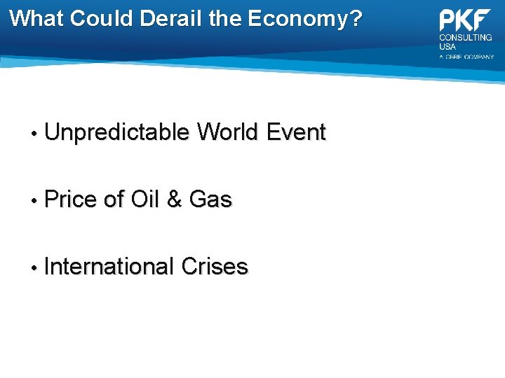 What Could Derail the Economy? • Unpredictable World Event • Price of Oil &