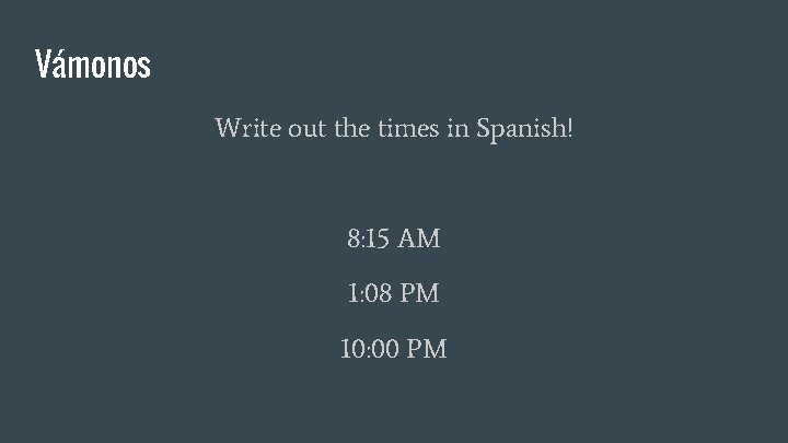Vámonos Write out the times in Spanish! 8: 15 AM 1: 08 PM 10: Vámonos Write out the times in Spanish! 8: 15 AM 1: 08 PM 10: