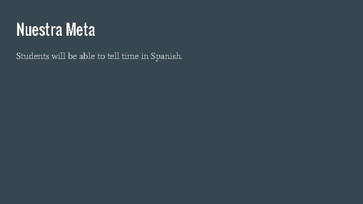 Nuestra Meta Students will be able to tell time in Spanish. Nuestra Meta Students will be able to tell time in Spanish.