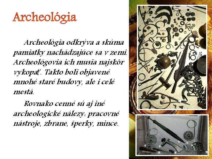 Archeológia odkrýva a skúma pamiatky nachádzajúce sa v zemi. Archeológovia ich musia najskôr vykopať.