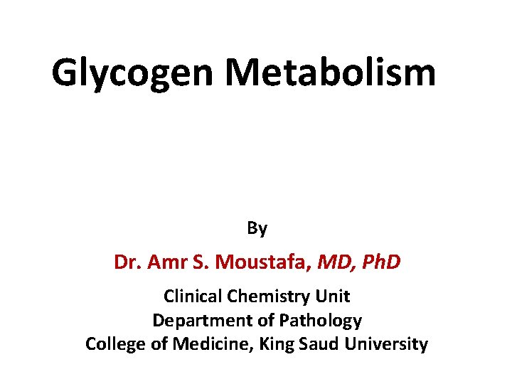 Glycogen Metabolism By Dr. Amr S. Moustafa, MD, Ph. D Clinical Chemistry Unit Department