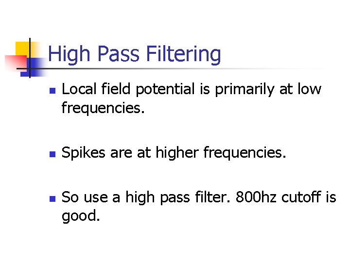 High Pass Filtering n n n Local field potential is primarily at low frequencies.