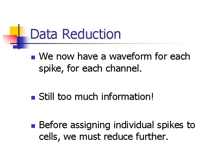 Data Reduction n We now have a waveform for each spike, for each channel.