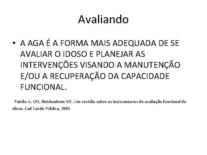 Avaliando • A AGA É A FORMA MAIS ADEQUADA DE SE AVALIAR O IDOSO