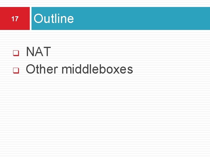 17 q q Outline NAT Other middleboxes 