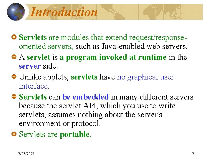 Introduction Servlets are modules that extend request/responseoriented servers, such as Java-enabled web servers. A