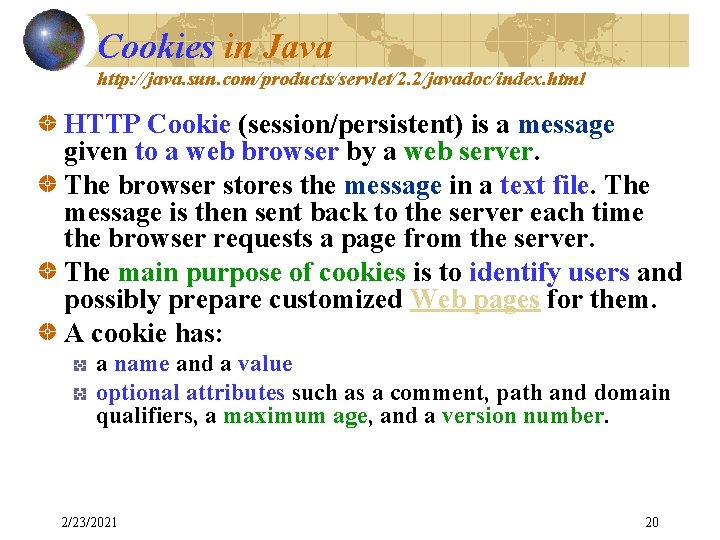 Cookies in Java http: //java. sun. com/products/servlet/2. 2/javadoc/index. html HTTP Cookie (session/persistent) is a