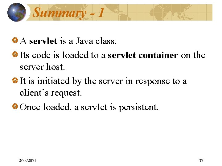 Summary - 1 A servlet is a Java class. Its code is loaded to