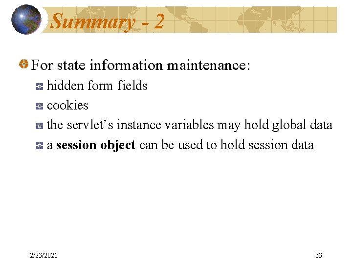 Summary - 2 For state information maintenance: hidden form fields cookies the servlet’s instance