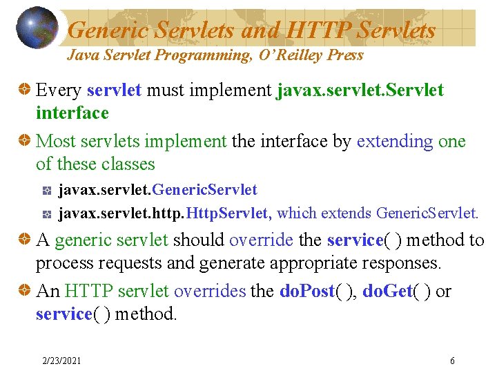 Generic Servlets and HTTP Servlets Java Servlet Programming, O’Reilley Press Every servlet must implement