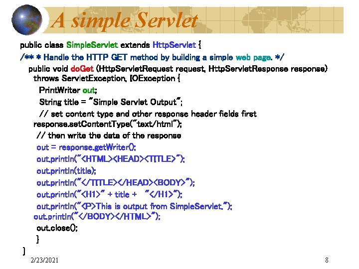A simple Servlet public class Simple. Servlet extends Http. Servlet { /** * Handle