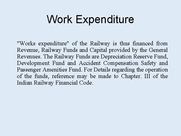 Work Expenditure "Works expenditure" of the Railway is thus financed from Revenue, Railway Funds