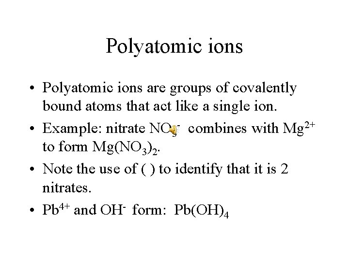 Polyatomic ions • Polyatomic ions are groups of covalently bound atoms that act like