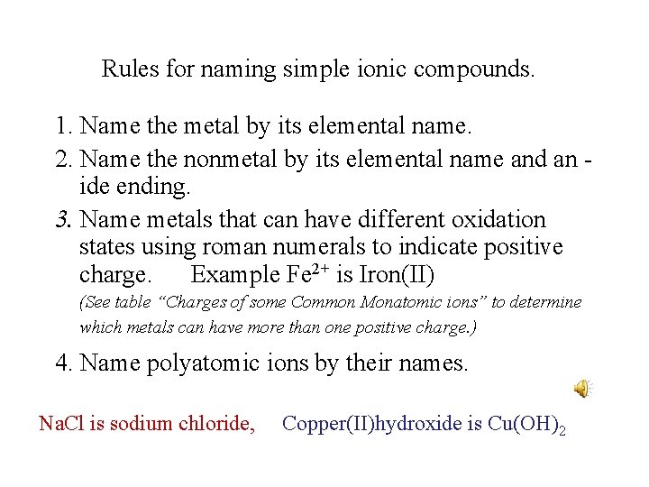 Rules for naming simple ionic compounds. 1. Name the metal by its elemental name. Rules for naming simple ionic compounds. 1. Name the metal by its elemental name.