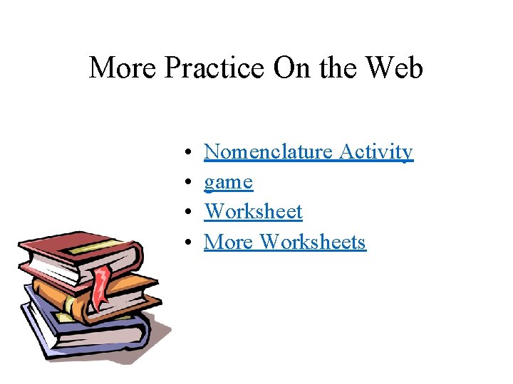 More Practice On the Web • • Nomenclature Activity game Worksheet More Worksheets 