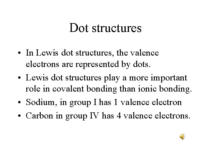 Dot structures • In Lewis dot structures, the valence electrons are represented by dots. Dot structures • In Lewis dot structures, the valence electrons are represented by dots.