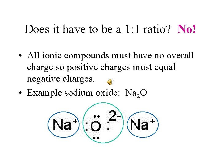 Does it have to be a 1: 1 ratio? No! • All ionic compounds