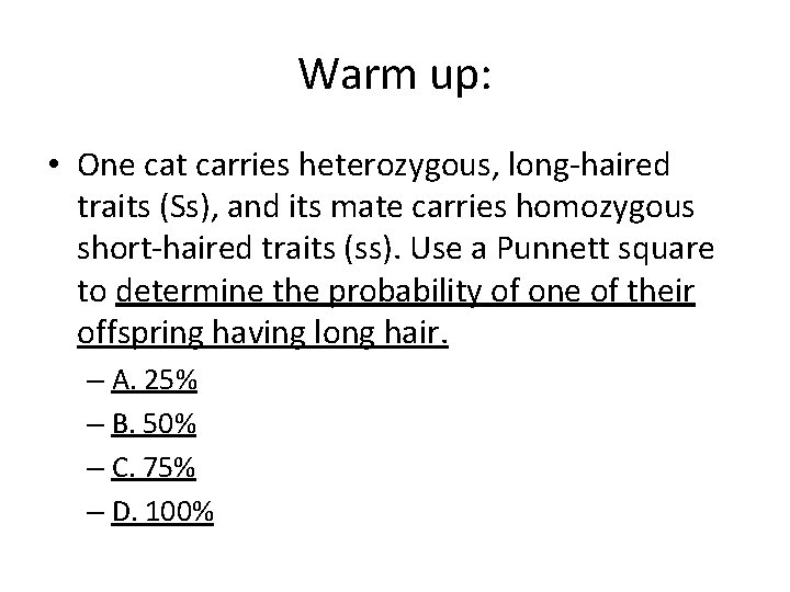 Warm up: • One cat carries heterozygous, long-haired traits (Ss), and its mate carries