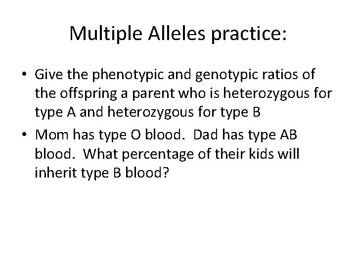 Multiple Alleles practice: • Give the phenotypic and genotypic ratios of the offspring a