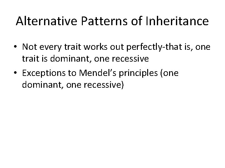 Alternative Patterns of Inheritance • Not every trait works out perfectly-that is, one trait